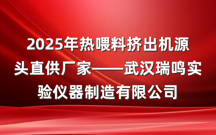 2025年热喂料挤出机源头直供厂家——武汉瑞鸣实验仪器制造有限公司