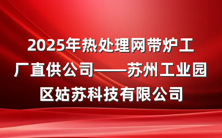 2025年热处理网带炉工厂直供公司——苏州工业园区姑苏科技有限公司