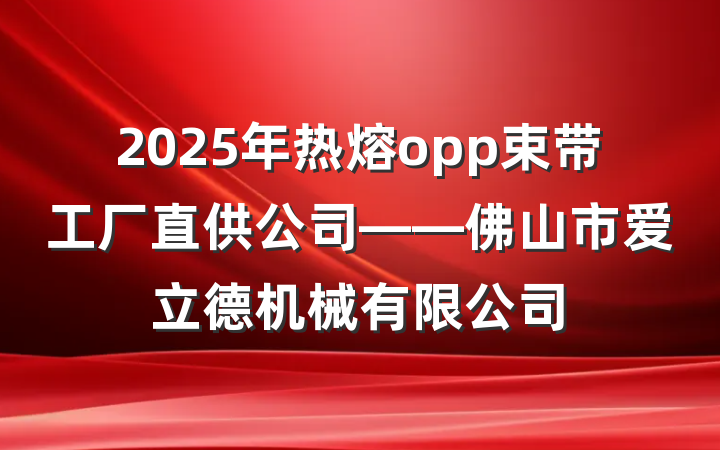2025年热熔opp束带工厂直供公司——佛山市爱立德机械有限公司