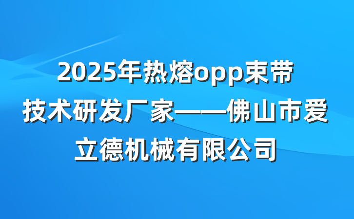 2025年热熔opp束带技术研发厂家——佛山市爱立德机械有限公司