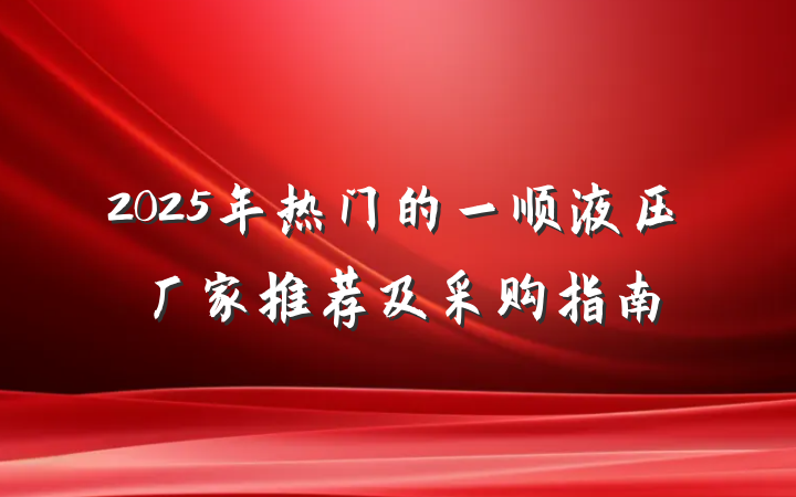 2025年热门的一顺液压厂家推荐及采购指南
