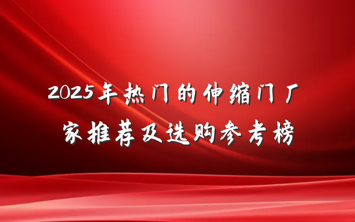 2025年热门的伸缩门厂家推荐及选购参考榜