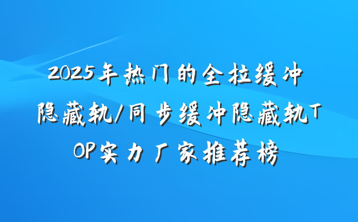 2025年热门的全拉缓冲隐藏轨/同步缓冲隐藏轨TOP实力厂家推荐榜