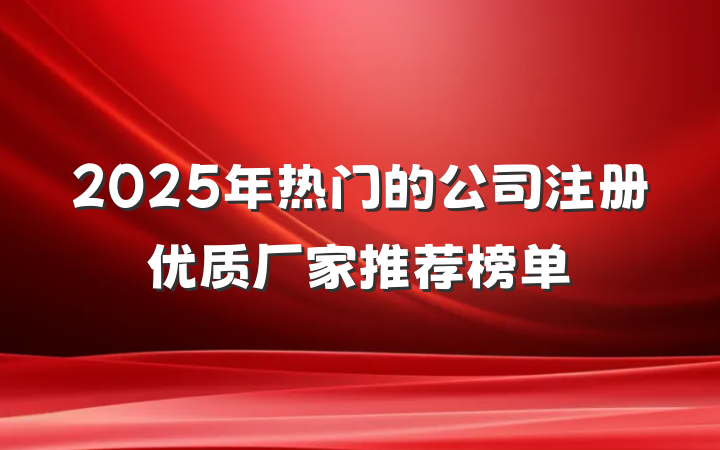 2025年热门的公司注册优质厂家推荐榜单