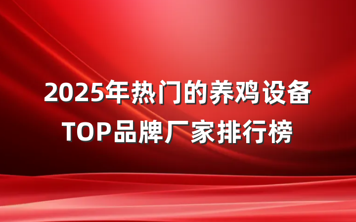2025年热门的养鸡设备TOP品牌厂家排行榜