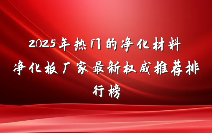 2025年热门的净化材料净化板厂家最新权威推荐排行榜