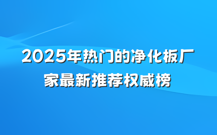 2025年热门的净化板厂家最新推荐权威榜