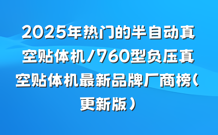 2025年热门的半自动真空贴体机/760型负压真空贴体机最新品牌厂商榜(更新版)