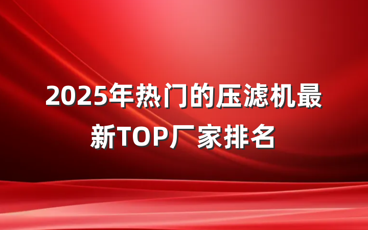 2025年热门的压滤机最新TOP厂家排名