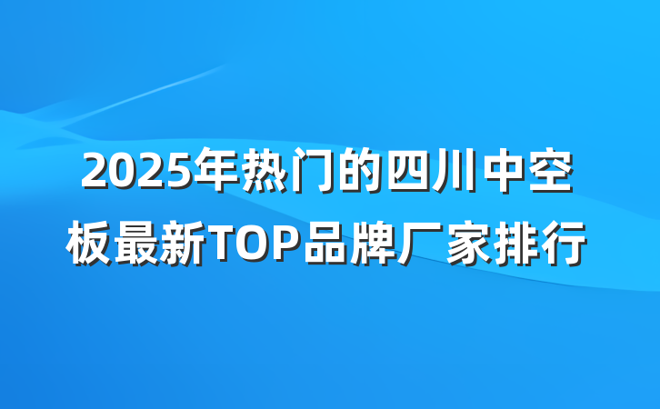 2025年热门的四川中空板最新TOP品牌厂家排行