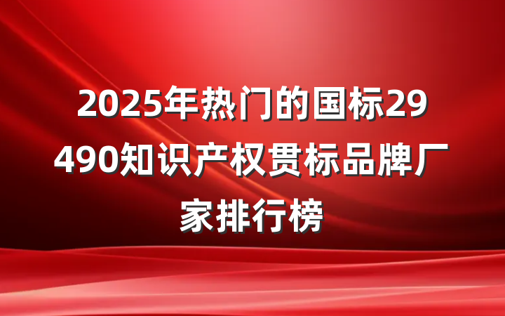 2025年热门的国标29490知识产权贯标品牌厂家排行榜