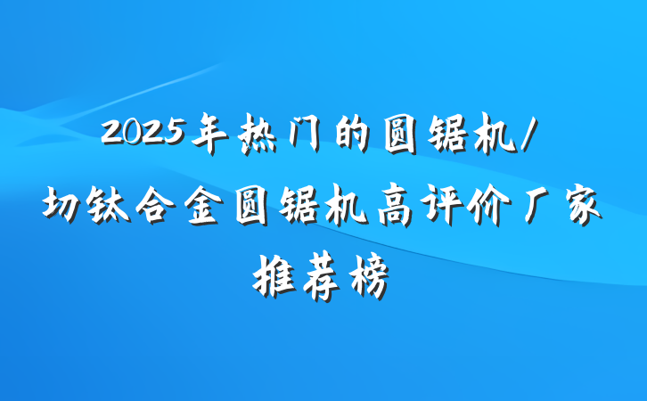 2025年热门的圆锯机/切钛合金圆锯机高评价厂家推荐榜