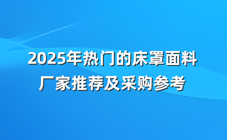 2025年热门的床罩面料厂家推荐及采购参考