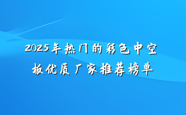 2025年热门的彩色中空板优质厂家推荐榜单