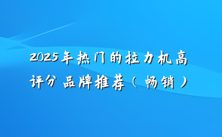 2025年热门的拉力机高评分品牌推荐（畅销）