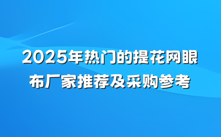 2025年热门的提花网眼布厂家推荐及采购参考