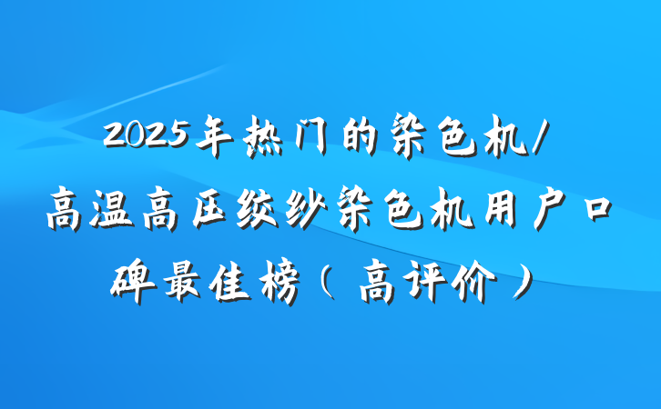 2025年热门的染色机/高温高压绞纱染色机用户口碑最佳榜（高评价）