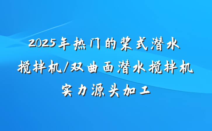 2025年热门的桨式潜水搅拌机/双曲面潜水搅拌机实力源头加工