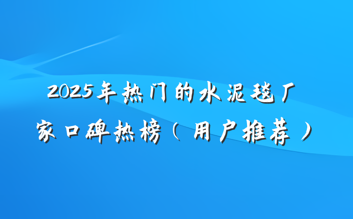 2025年热门的水泥毯厂家口碑热榜(用户推荐)