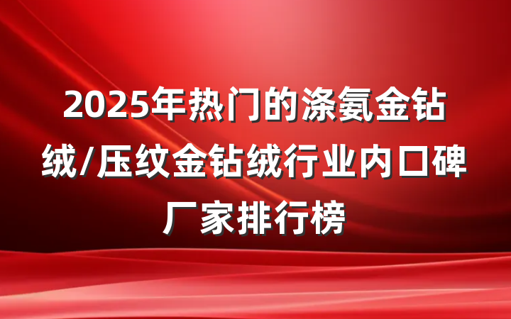 2025年热门的涤氨金钻绒/压纹金钻绒行业内口碑厂家排行榜