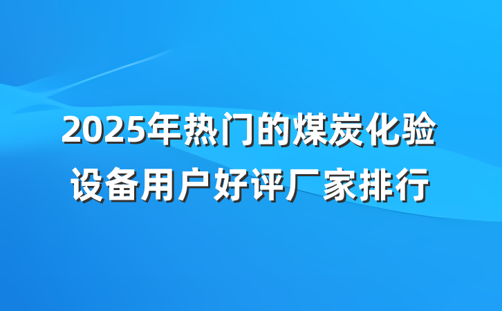 2025年热门的煤炭化验设备用户好评厂家排行