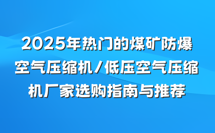 2025年热门的煤矿防爆空气压缩机/低压空气压缩机厂家选购指南与推荐