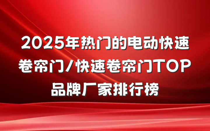 2025年热门的电动快速卷帘门/快速卷帘门TOP品牌厂家排行榜