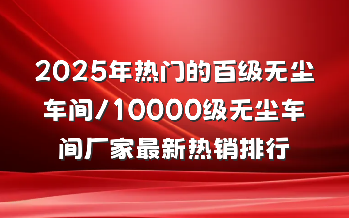 2025年热门的百级无尘车间/10000级无尘车间厂家最新热销排行