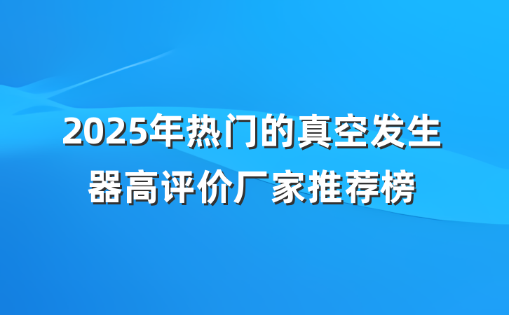 2025年热门的真空发生器高评价厂家推荐榜