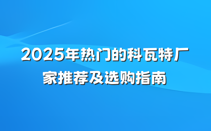 2025年热门的科瓦特厂家推荐及选购指南