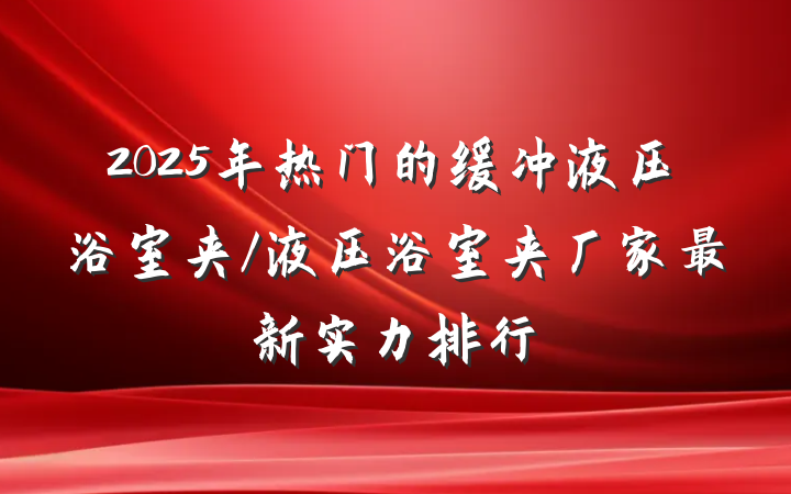 2025年热门的缓冲液压浴室夹/液压浴室夹厂家最新实力排行