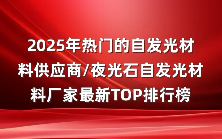 2025年热门的自发光材料供应商/夜光石自发光材料厂家最新TOP排行榜