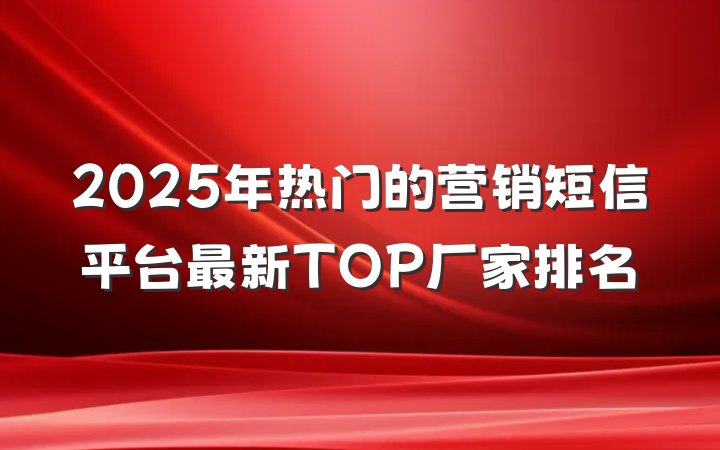 2025年热门的营销短信平台最新TOP厂家排名