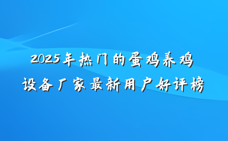 2025年热门的蛋鸡养鸡设备厂家最新用户好评榜