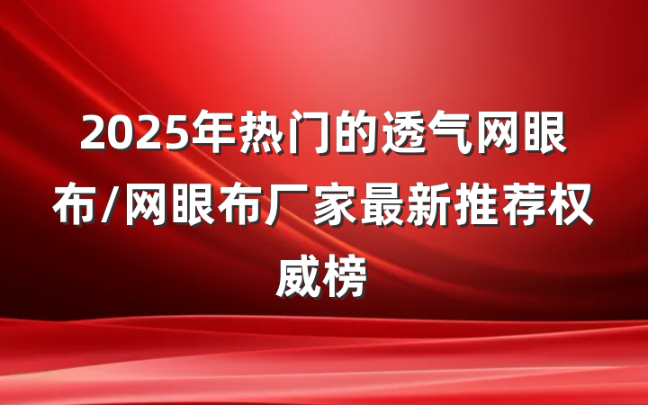 2025年热门的透气网眼布/网眼布厂家最新推荐权威榜