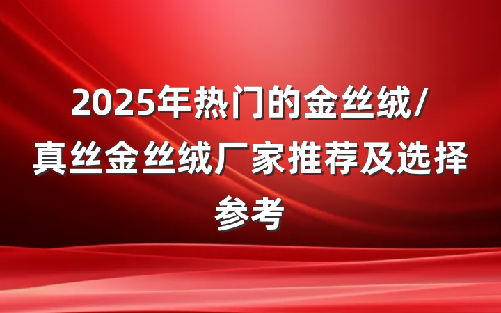 2025年热门的金丝绒/真丝金丝绒厂家推荐及选择参考