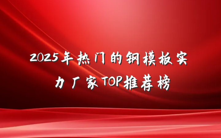 2025年热门的钢模板实力厂家TOP推荐榜