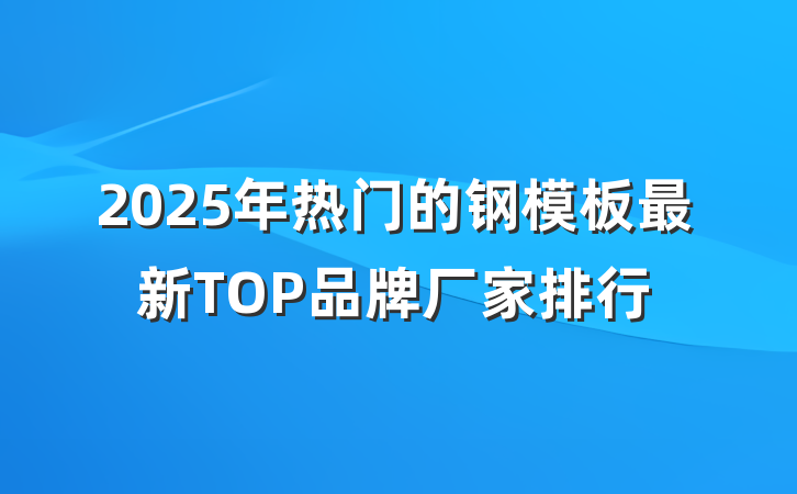 2025年热门的钢模板最新TOP品牌厂家排行