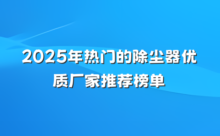 2025年热门的除尘器优质厂家推荐榜单