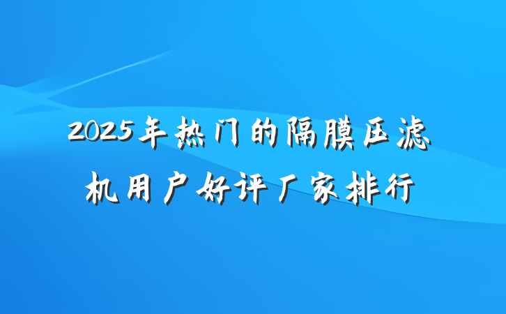 2025年热门的隔膜压滤机用户好评厂家排行