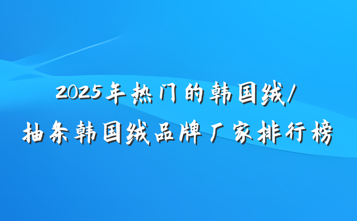 2025年热门的韩国绒/抽条韩国绒品牌厂家排行榜