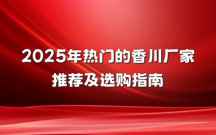 2025年热门的香川厂家推荐及选购指南