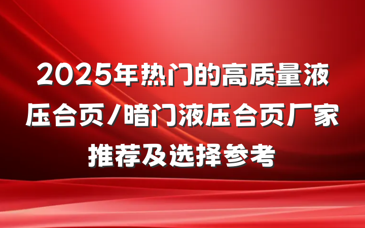 2025年热门的高质量液压合页/暗门液压合页厂家推荐及选择参考