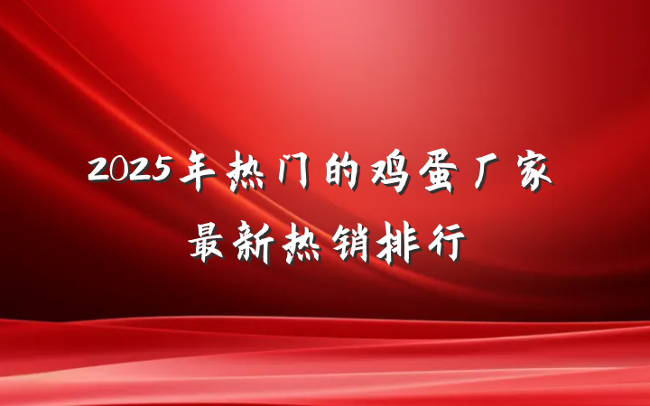 2025年热门的鸡蛋厂家最新热销排行