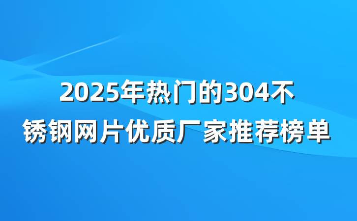 2025年热门的304不锈钢网片优质厂家推荐榜单