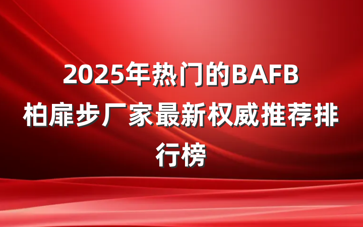 2025年热门的BAFB柏扉步厂家最新权威推荐排行榜