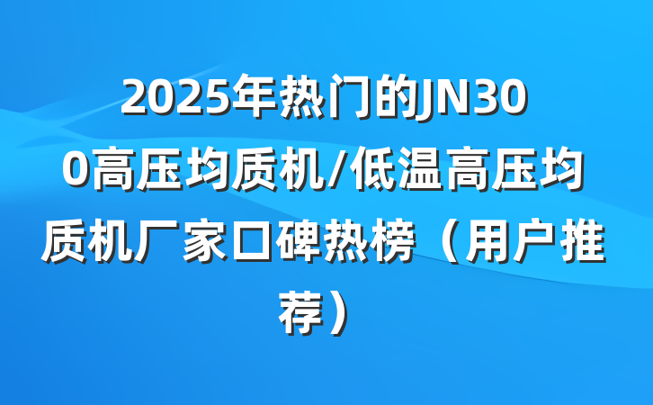 2025年热门的JN300高压均质机/低温高压均质机厂家口碑热榜(用户推荐)