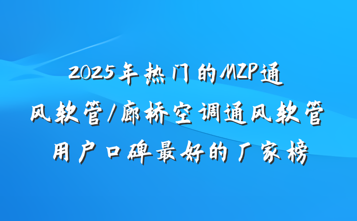 2025年热门的MZP通风软管/廊桥空调通风软管用户口碑最好的厂家榜
