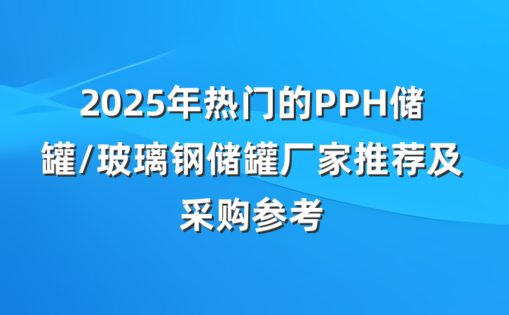 2025年热门的PPH储罐/玻璃钢储罐厂家推荐及采购参考
