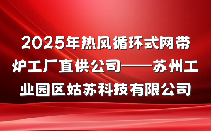 2025年热风循环式网带炉工厂直供公司——苏州工业园区姑苏科技有限公司